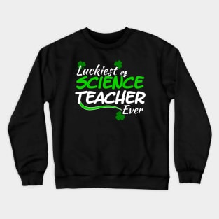 Luckiest Science Teacher Ever! - Saint Patrick's Day Teacher's Appreciation Crewneck Sweatshirt